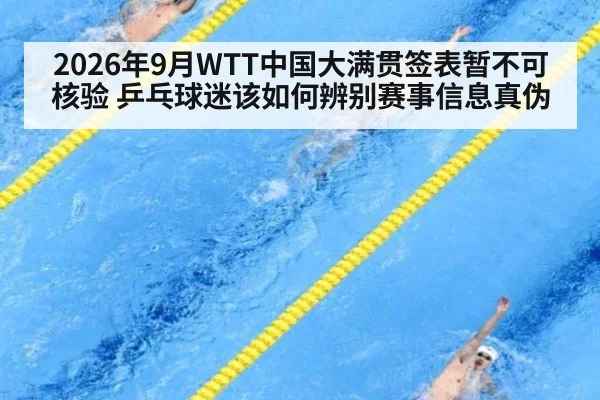 2026年9月WTT中国大满贯签表暂不可核验 乒乓球迷该如何辨别赛事信息真伪