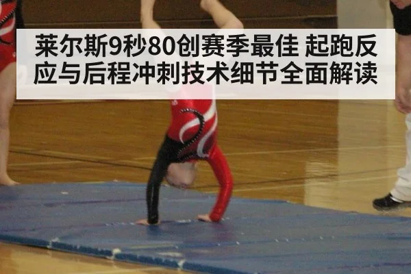 莱尔斯9秒80创赛季最佳 起跑反应与后程冲刺技术细节全面解读